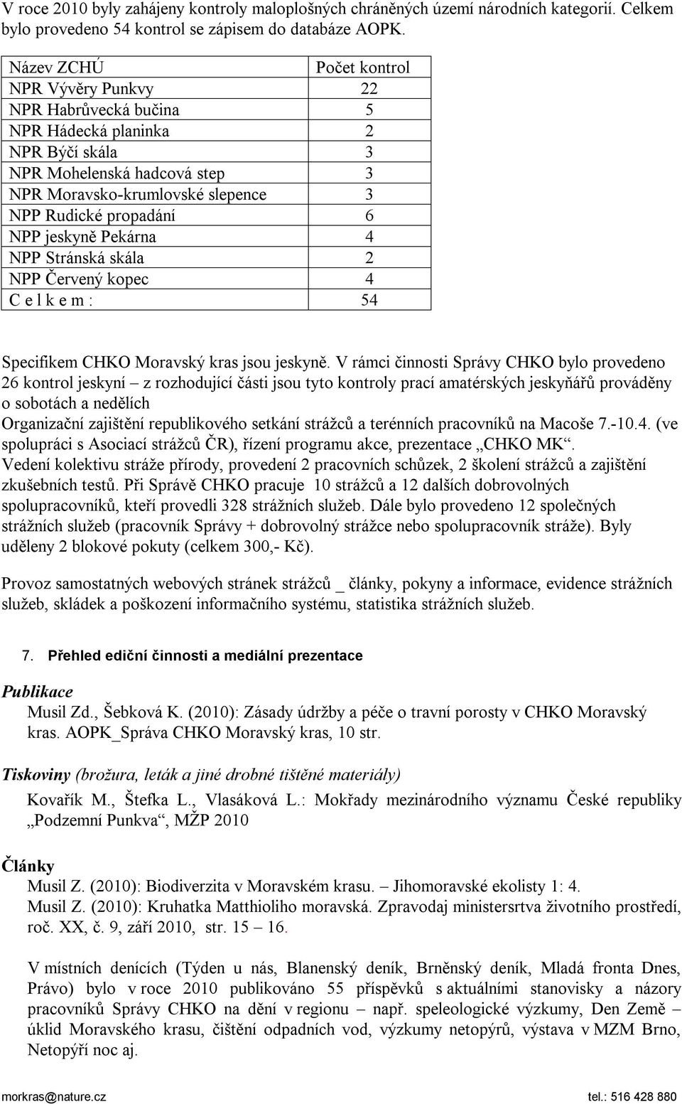 NPP jeskyně Pekárna 4 NPP Stránská skála 2 NPP Červený kopec 4 C e l k e m : 54 Specifikem CHKO Moravský kras jsou jeskyně.