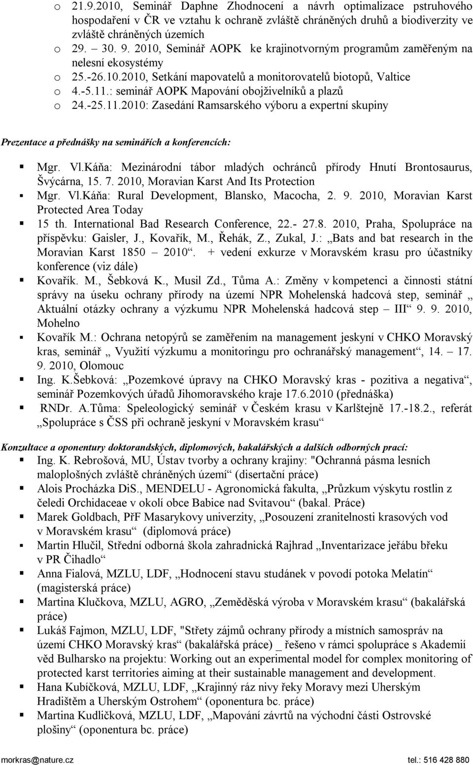 : seminář AOPK Mapování obojživelníků a plazů o 24.-25.11.2010: Zasedání Ramsarského výboru a expertní skupiny Prezentace a přednášky na seminářích a konferencích: Mgr. Vl.