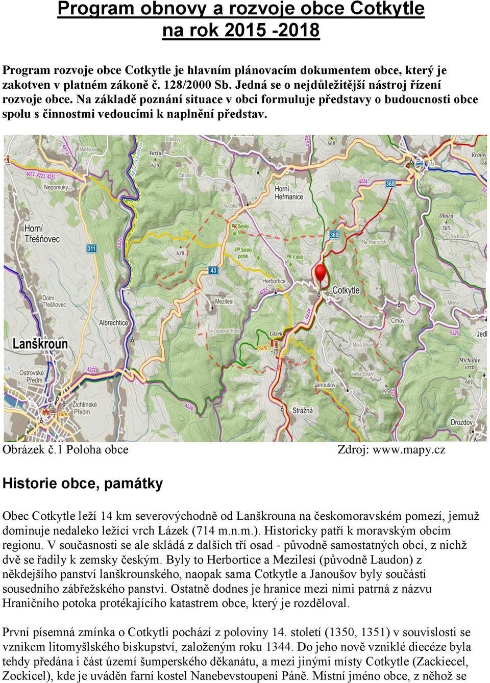 1 Poloha obce Zdroj: www.mapy.cz Historie obce, památky Obec Cotkytle leží 14 km severovýchodně od Lanškrouna na českomoravském pomezí, jemuž dominuje nedaleko ležící vrch Lázek (714 m.n.m.).