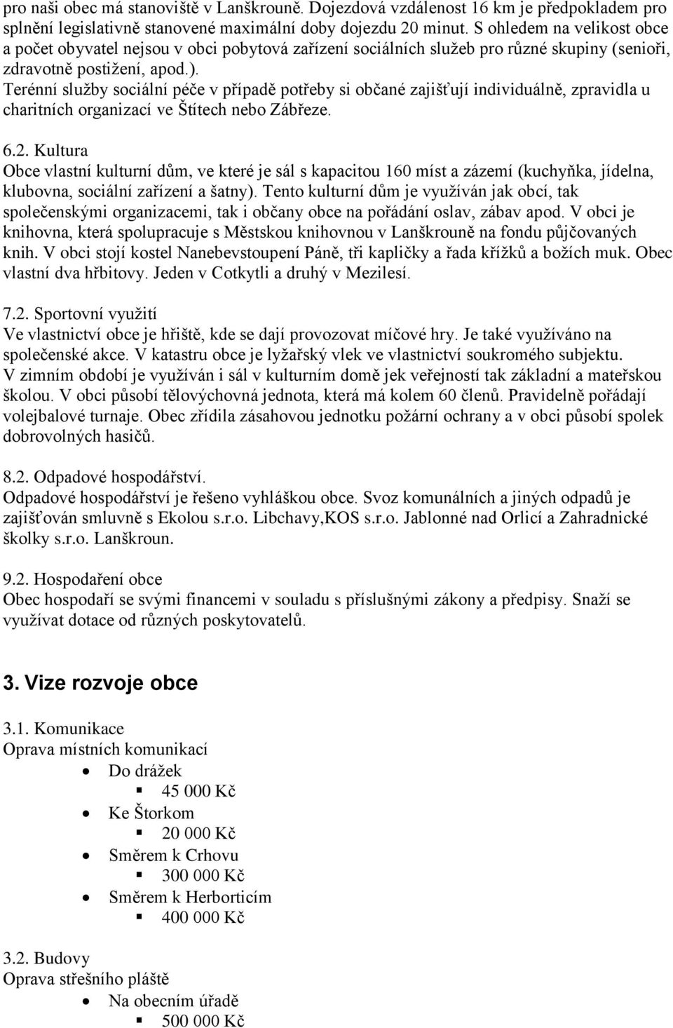 Terénní služby sociální péče v případě potřeby si občané zajišťují individuálně, zpravidla u charitních organizací ve Štítech nebo Zábřeze. 6.2.