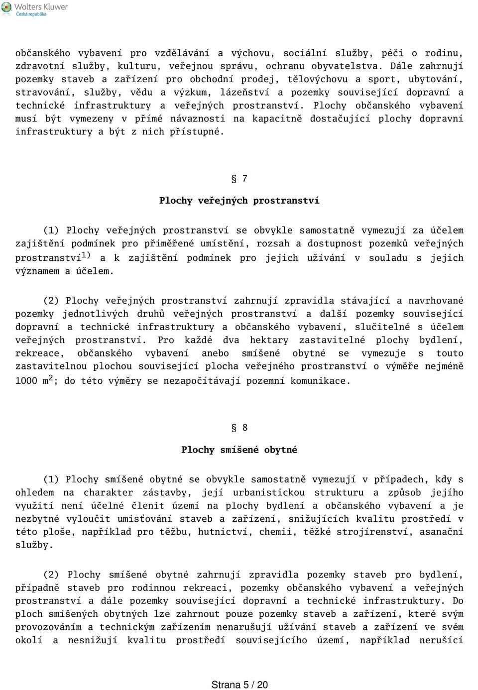 veřejných prostranství. Plochy občanského vybavení musí být vymezeny v přímé návaznosti na kapacitně dostačující plochy dopravní infrastruktury a být z nich přístupné.