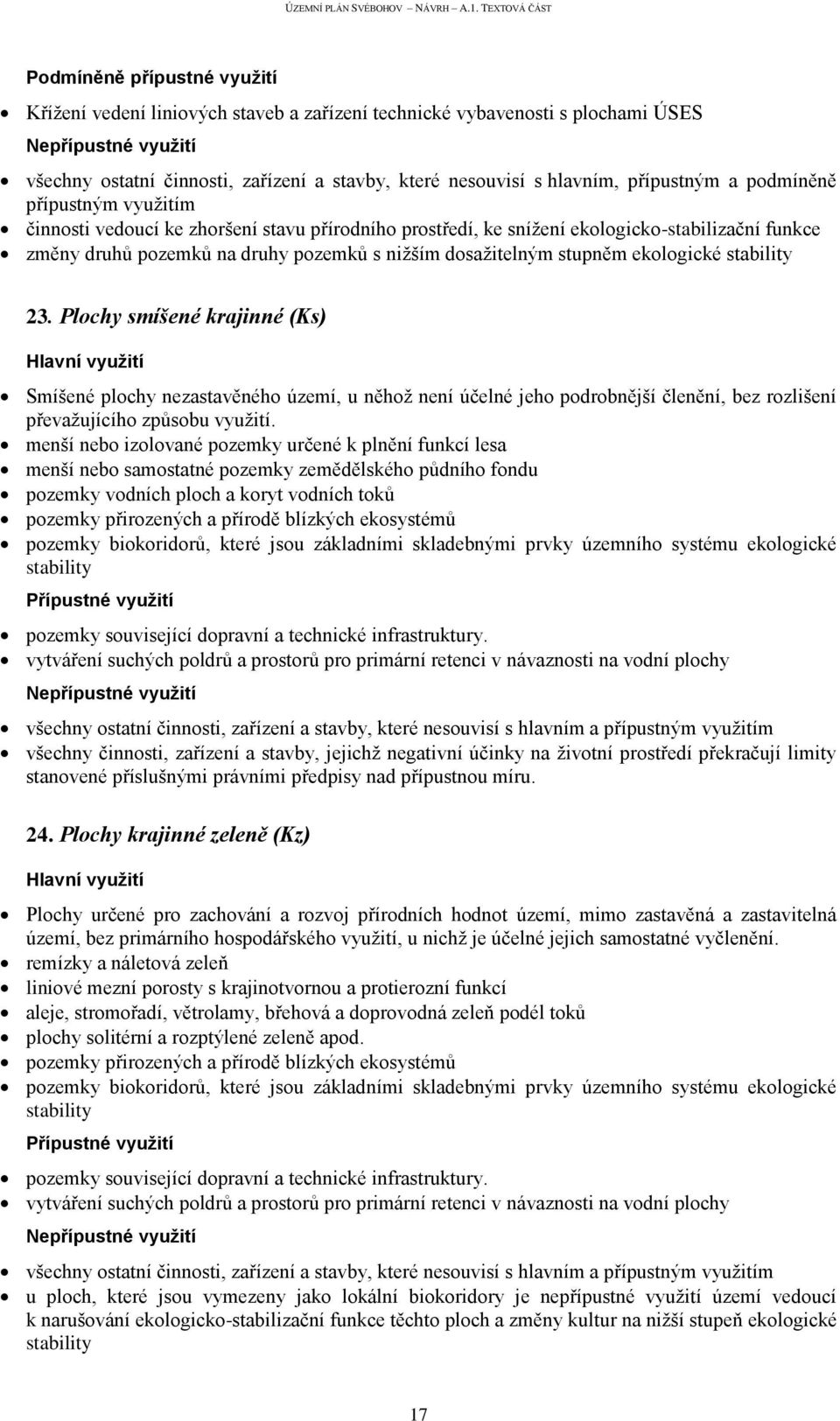 ekologické stability 23. Plochy smíšené krajinné (Ks) Smíšené plochy nezastavěného území, u něhož není účelné jeho podrobnější členění, bez rozlišení převažujícího způsobu využití.