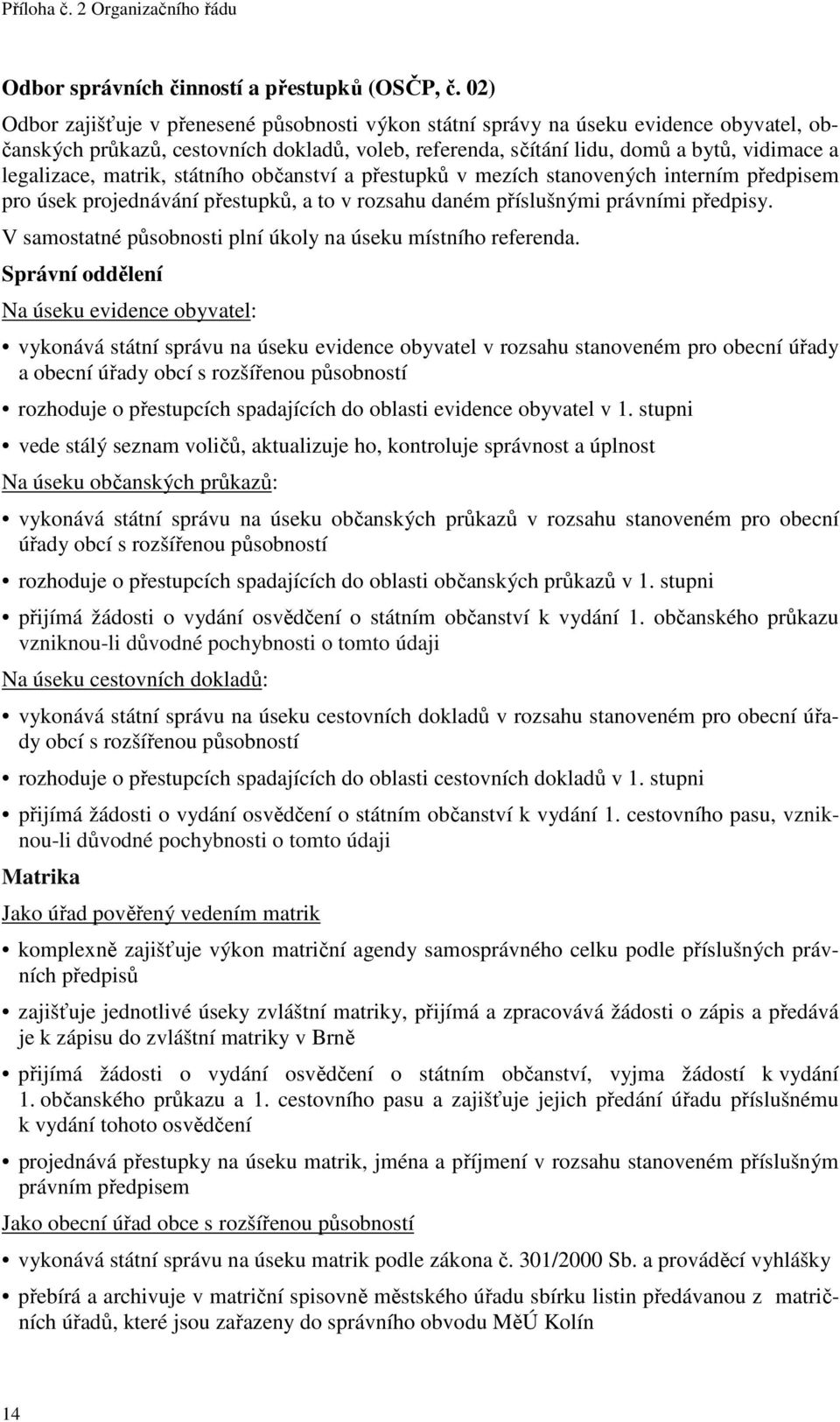 matrik, státního občanství a přestupků v mezích stanovených interním předpisem pro úsek projednávání přestupků, a to v rozsahu daném příslušnými právními předpisy.