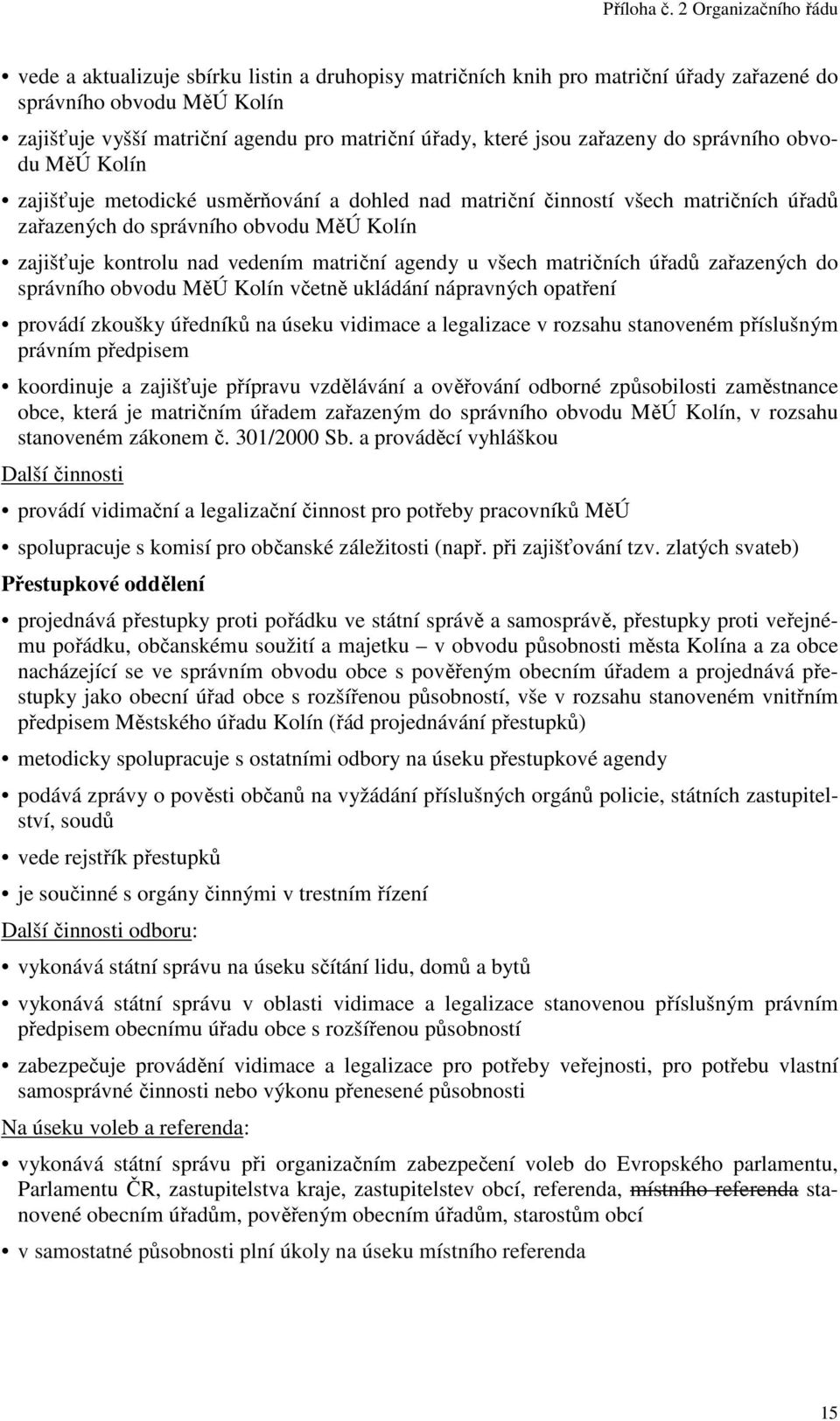 agendy u všech matričních úřadů zařazených do správního obvodu MěÚ Kolín včetně ukládání nápravných opatření provádí zkoušky úředníků na úseku vidimace a legalizace v rozsahu stanoveném příslušným