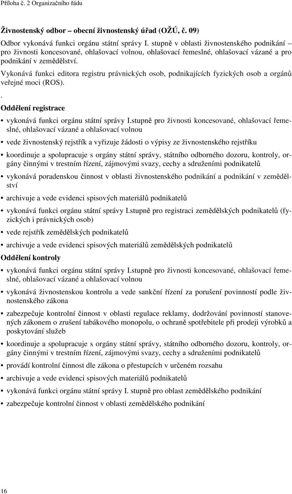 Vykonává funkci editora registru právnických osob, podnikajících fyzických osob a orgánů veřejné moci (ROS).. Oddělení registrace vykonává funkci orgánu státní správy I.