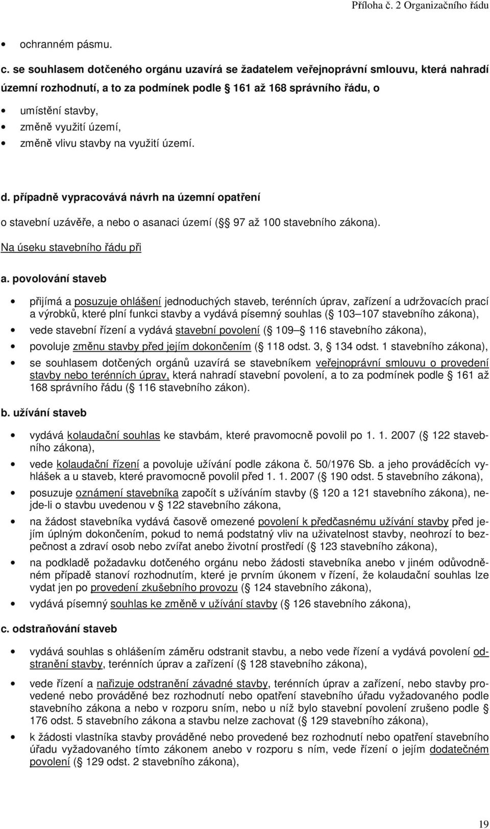změně vlivu stavby na využití území. d. případně vypracovává návrh na územní opatření o stavební uzávěře, a nebo o asanaci území ( 97 až 100 stavebního zákona). Na úseku stavebního řádu při a.