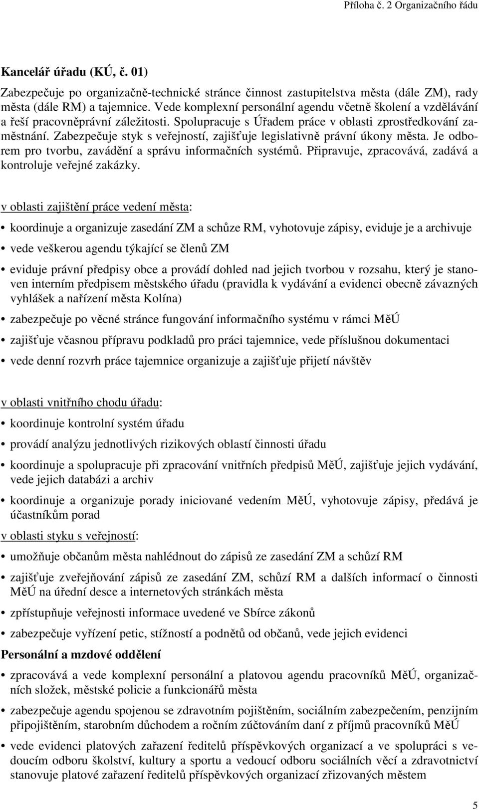 Zabezpečuje styk s veřejností, zajišťuje legislativně právní úkony města. Je odborem pro tvorbu, zavádění a správu informačních systémů. Připravuje, zpracovává, zadává a kontroluje veřejné zakázky.