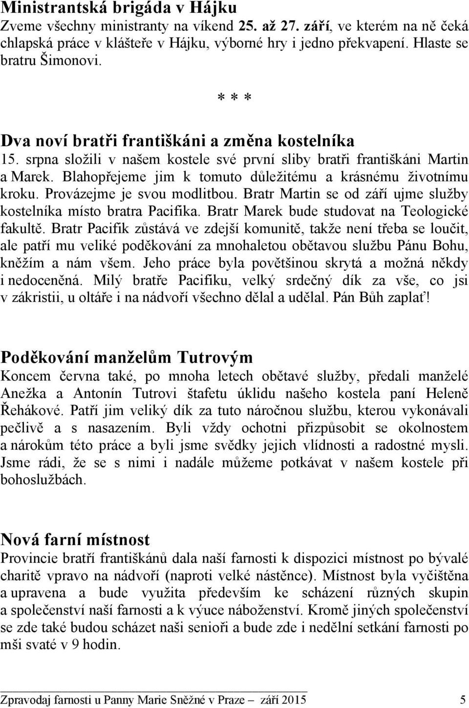 Blahopřejeme jim k tomuto důležitému a krásnému životnímu kroku. Provázejme je svou modlitbou. Bratr Martin se od září ujme služby kostelníka místo bratra Pacifika.