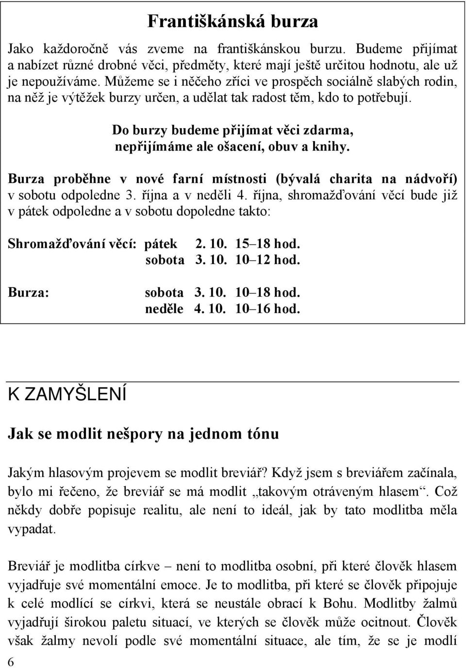 Do burzy budeme přijímat věci zdarma, nepřijímáme ale ošacení, obuv a knihy. Burza proběhne v nové farní místnosti (bývalá charita na nádvoří) v sobotu odpoledne 3. října a v neděli 4.