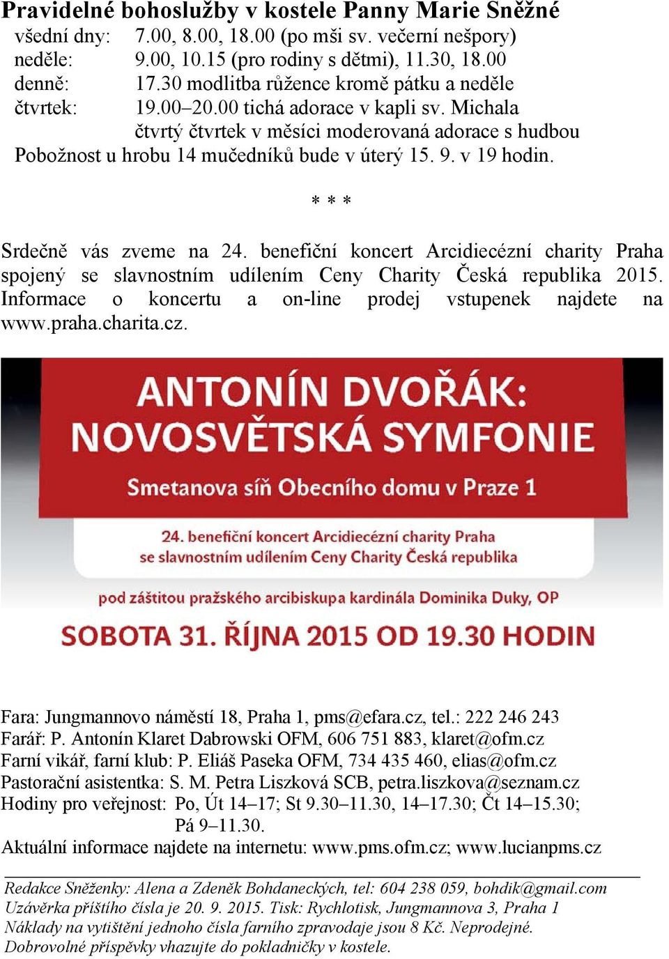 v 19 hodin. * * * Srdečně vás zveme na 24. benefiční koncert Arcidiecézní charity Praha spojený se slavnostním udílením Ceny Charity Česká republika 2015.