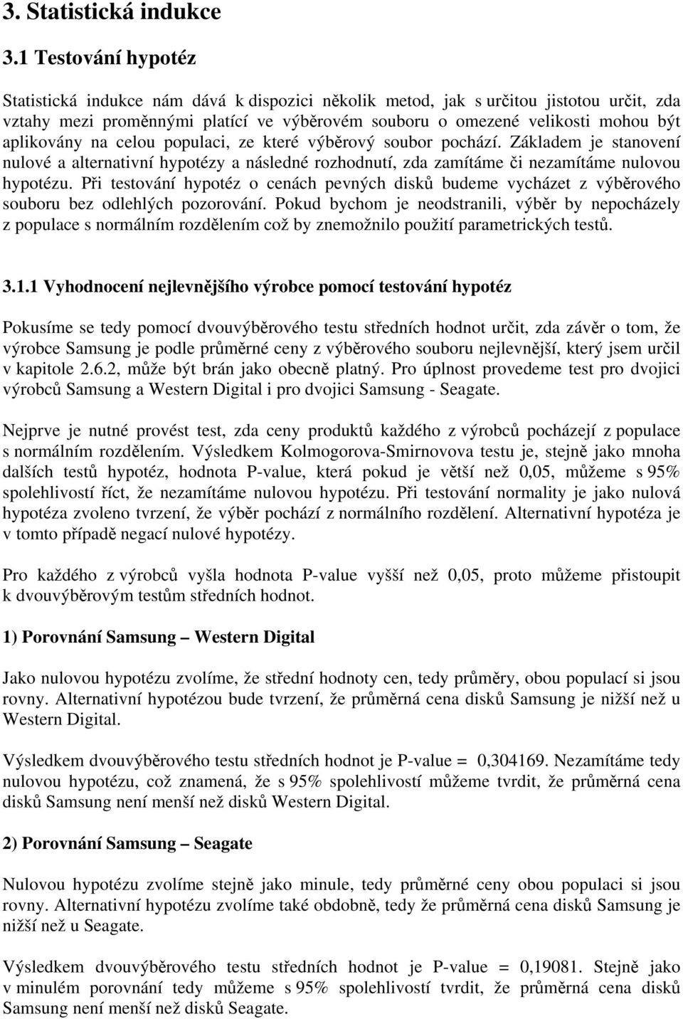 aplikovány na celou populaci, ze které výběrový soubor pochází. Základem je stanovení nulové a alternativní hypotézy a následné rozhodnutí, zda zamítáme či nezamítáme nulovou hypotézu.