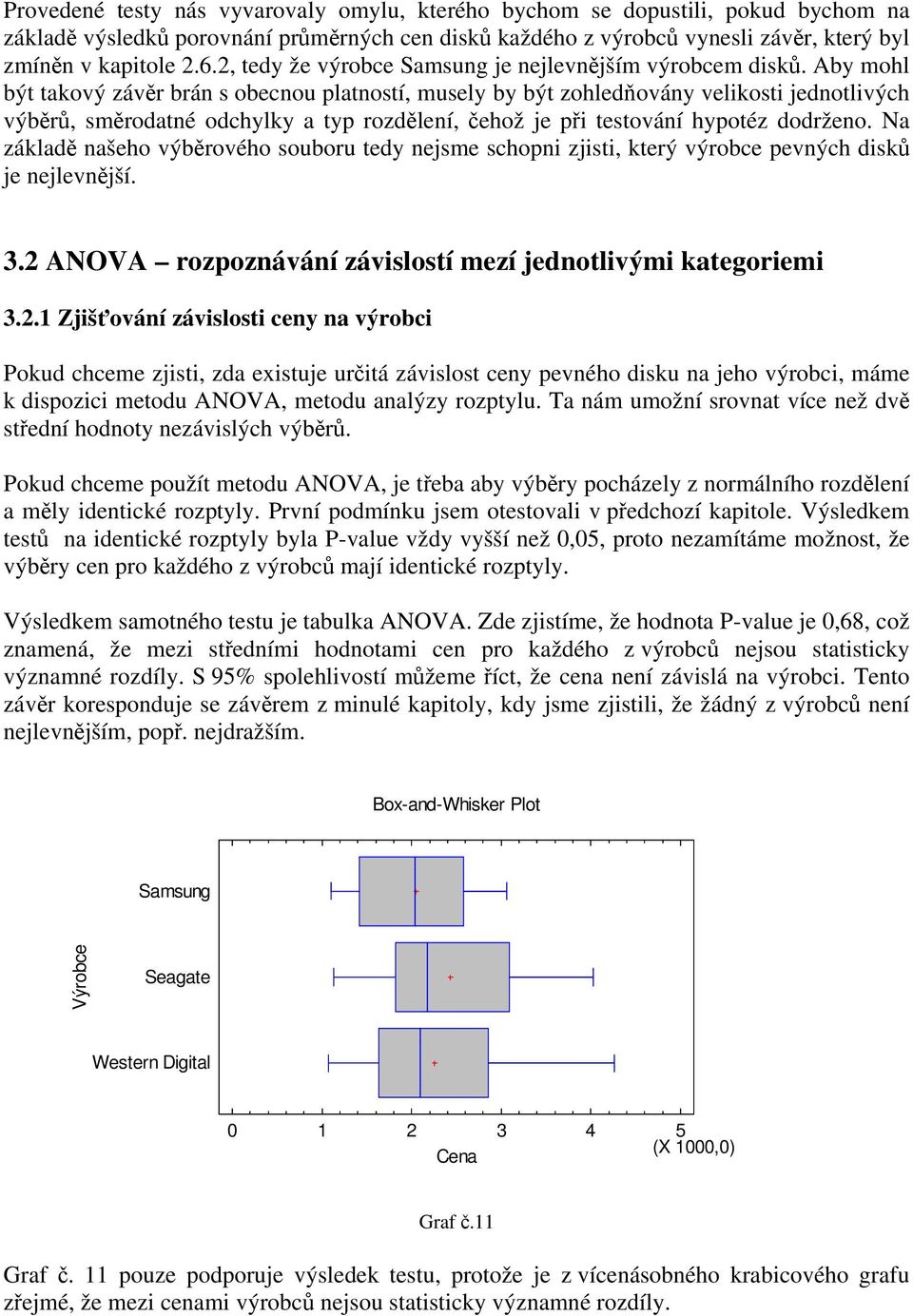 Aby mohl být takový závěr brán s obecnou platností, musely by být zohledňovány velikosti jednotlivých výběrů, směrodatné odchylky a typ rozdělení, čehož je při testování hypotéz dodrženo.
