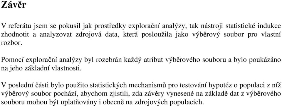 Pomocí explorační analýzy byl rozebrán každý atribut výběrového souboru a bylo poukázáno na jeho základní vlastnosti.
