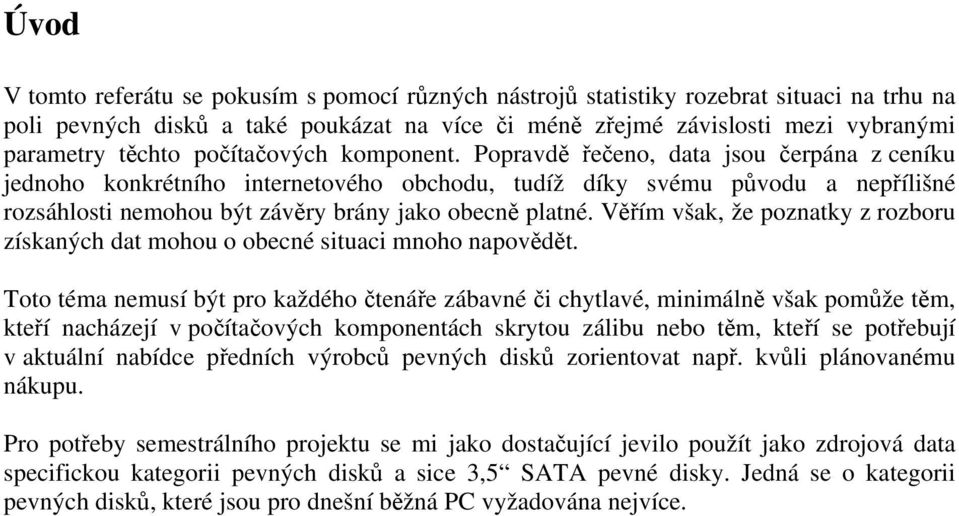 Popravdě řečeno, data jsou čerpána z ceníku jednoho konkrétního internetového obchodu, tudíž díky svému původu a nepřílišné rozsáhlosti nemohou být závěry brány jako obecně platné.