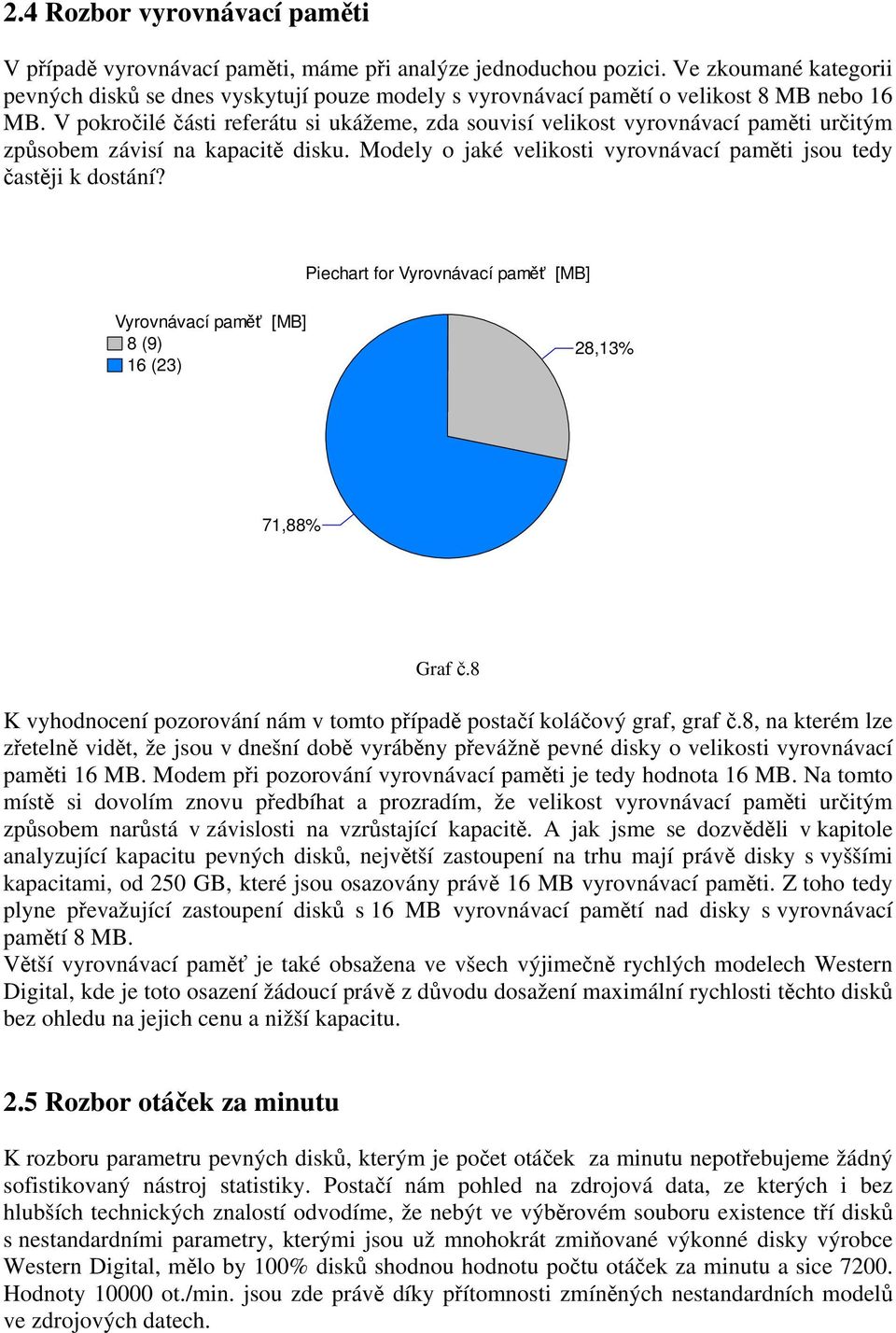 V pokročilé části referátu si ukážeme, zda souvisí velikost vyrovnávací paměti určitým způsobem závisí na kapacitě disku. Modely o jaké velikosti vyrovnávací paměti jsou tedy častěji k dostání?