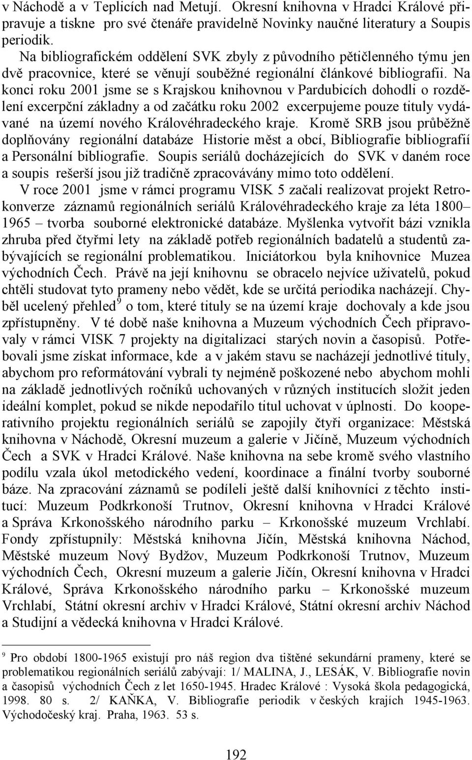 Na konci roku 2001 jsme se s Krajskou knihovnou v Pardubicích dohodli o rozdělení excerpční základny a od začátku roku 2002 excerpujeme pouze tituly vydávané na území nového Královéhradeckého kraje.