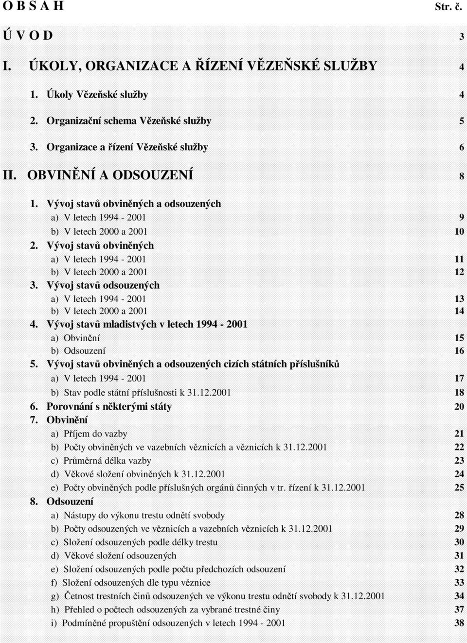 Vývoj stavů odsouzených a) V letech 1994-2001 13 b) V letech 2000 a 2001 14 4. Vývoj stavů mladistvých v letech 1994-2001 a) Obvinění 15 b) Odsouzení 16 5.