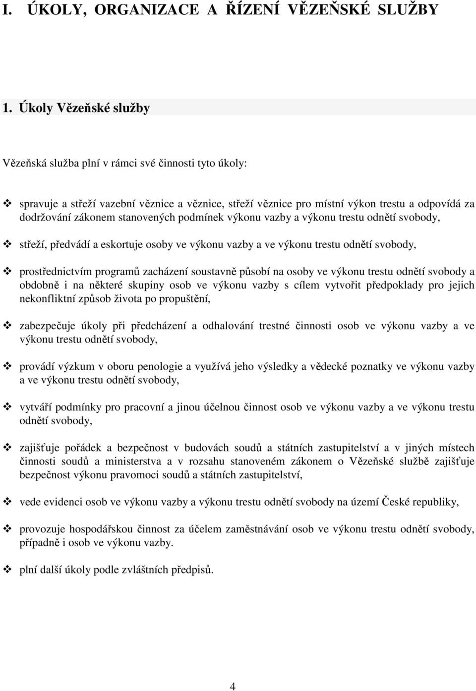 stanovených podmínek výkonu vazby a výkonu trestu odnětí svobody, střeží, předvádí a eskortuje osoby ve výkonu vazby a ve výkonu trestu odnětí svobody, prostřednictvím programů zacházení soustavně