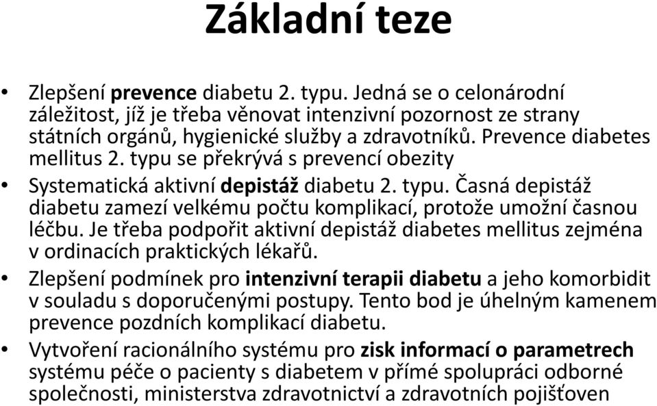 Je třeba podpořit aktivní depistáž diabetes mellitus zejména v ordinacích praktických lékařů. Zlepšení podmínek pro intenzivní terapii diabetu a jeho komorbidit v souladu s doporučenými postupy.