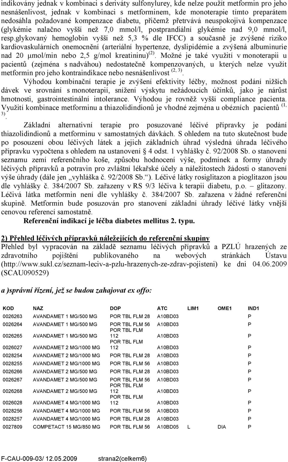 glykovaný hemoglobin vyšší než 5,3 % dle IFCC) a současně je zvýšené riziko kardiovaskulárních onemocnění (arteriální hypertenze, dyslipidémie a zvýšená albuminurie nad 20 μmol/min nebo 2,5 g/mol