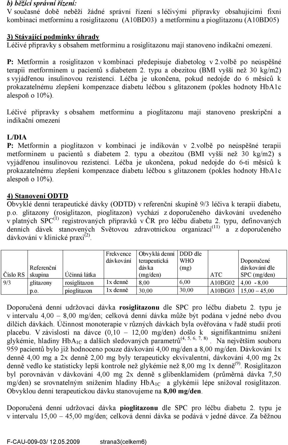 volbě po neúspěšné terapii metforminem u pacientů s diabetem 2. typu a obezitou (BMI vyšší než 30 kg/m2) s vyjádřenou insulinovou rezistencí.