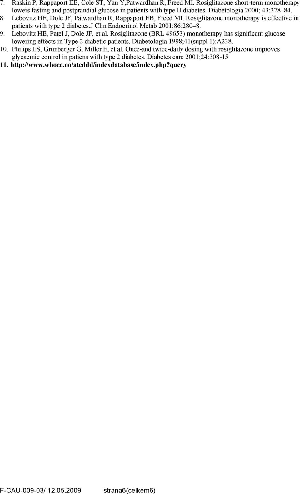 Lebovitz HE, atel J, Dole JF, et al. Rosiglitazone (BRL 49653) monotherapy has significant glucose lowering effects in Type 2 diabetic patients. Diabetologia 1998;41(suppl 1):A238.