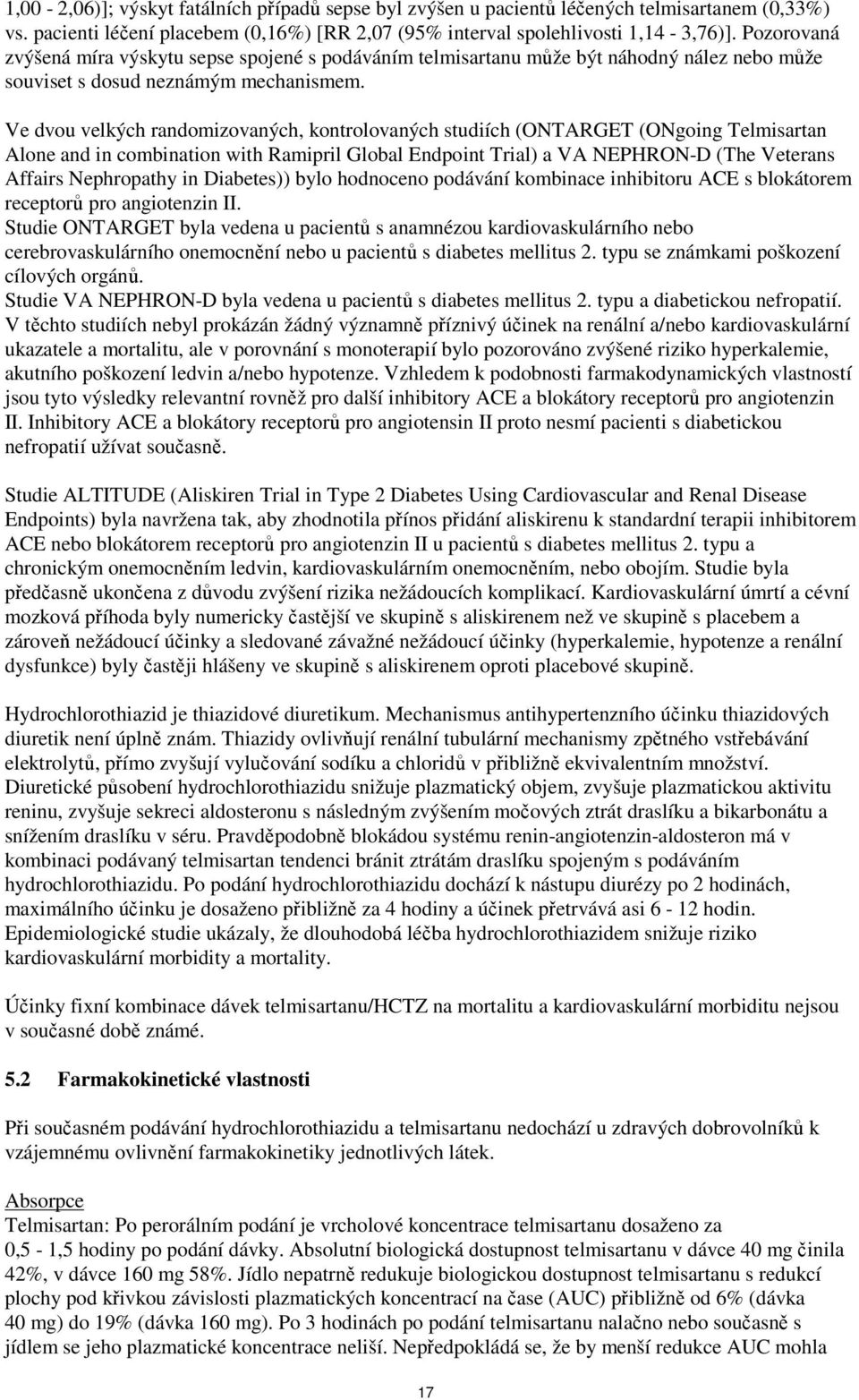 Ve dvou velkých randomizovaných, kontrolovaných studiích (ONTARGET (ONgoing Telmisartan Alone and in combination with Ramipril Global Endpoint Trial) a VA NEPHRON-D (The Veterans Affairs Nephropathy