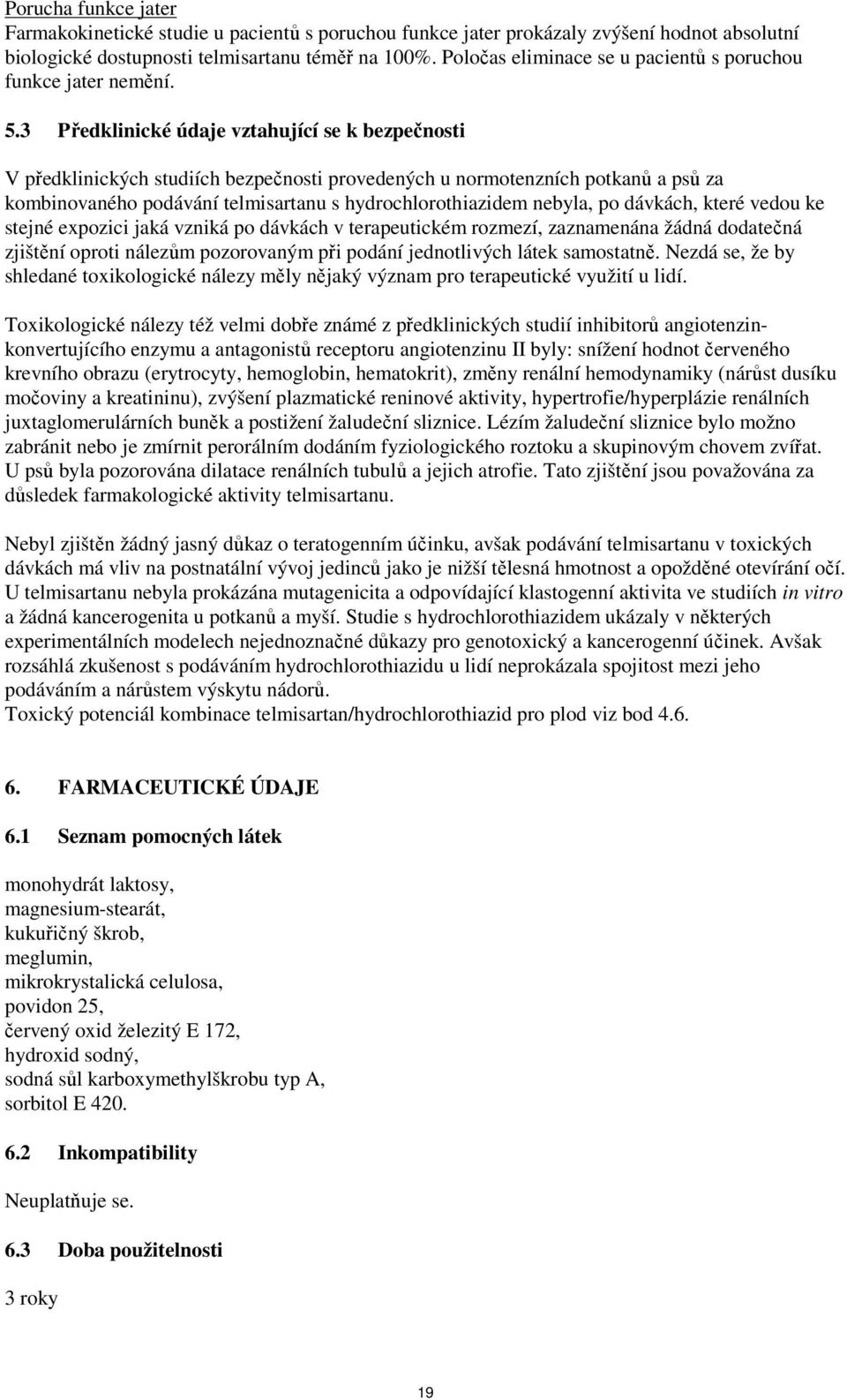 3 Předklinické údaje vztahující se k bezpečnosti V předklinických studiích bezpečnosti provedených u normotenzních potkanů a psů za kombinovaného podávání telmisartanu s hydrochlorothiazidem nebyla,