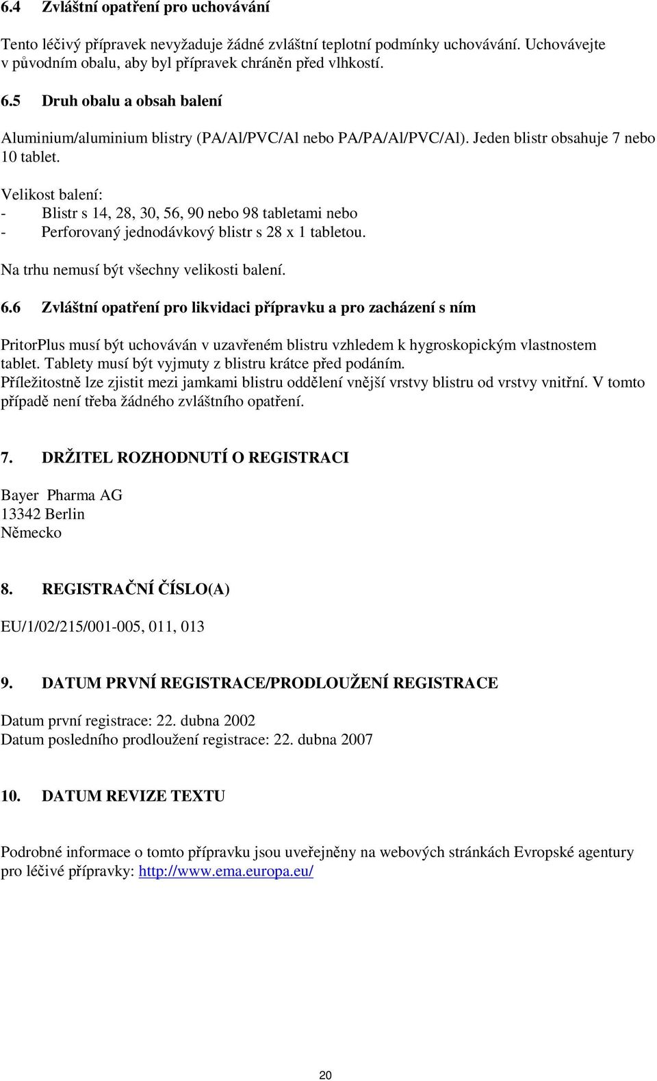 Velikost balení: - Blistr s 14, 28, 30, 56, 90 nebo 98 tabletami nebo - Perforovaný jednodávkový blistr s 28 x 1 tabletou. Na trhu nemusí být všechny velikosti balení. 6.