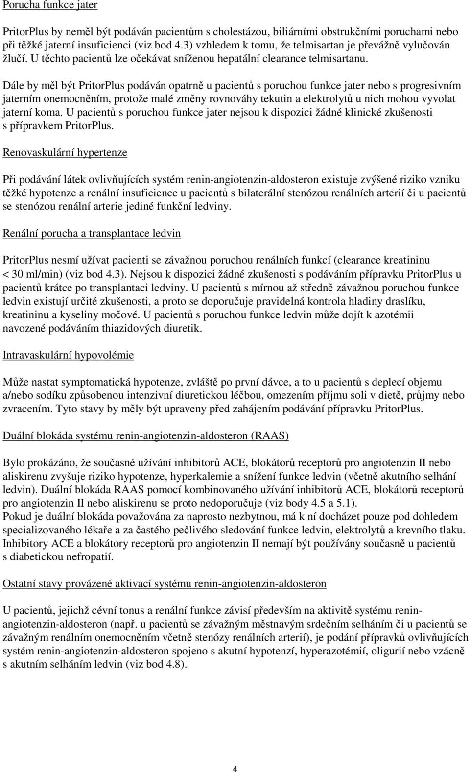 Dále by měl být PritorPlus podáván opatrně u pacientů s poruchou funkce jater nebo s progresivním jaterním onemocněním, protože malé změny rovnováhy tekutin a elektrolytů u nich mohou vyvolat jaterní