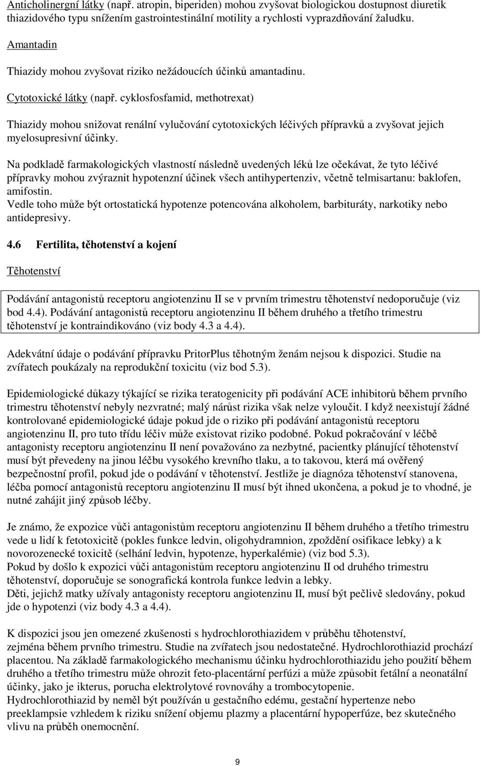 cyklosfosfamid, methotrexat) Thiazidy mohou snižovat renální vylučování cytotoxických léčivých přípravků a zvyšovat jejich myelosupresivní účinky.