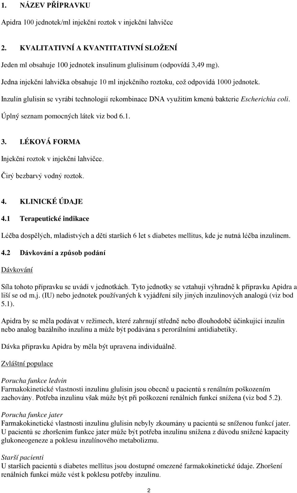 Úplný seznam pomocných látek viz bod 6.1. 3. LÉKOVÁ FORMA Injekční roztok v injekční lahvičce. Čirý bezbarvý vodný roztok. 4. KLINICKÉ ÚDAJE 4.