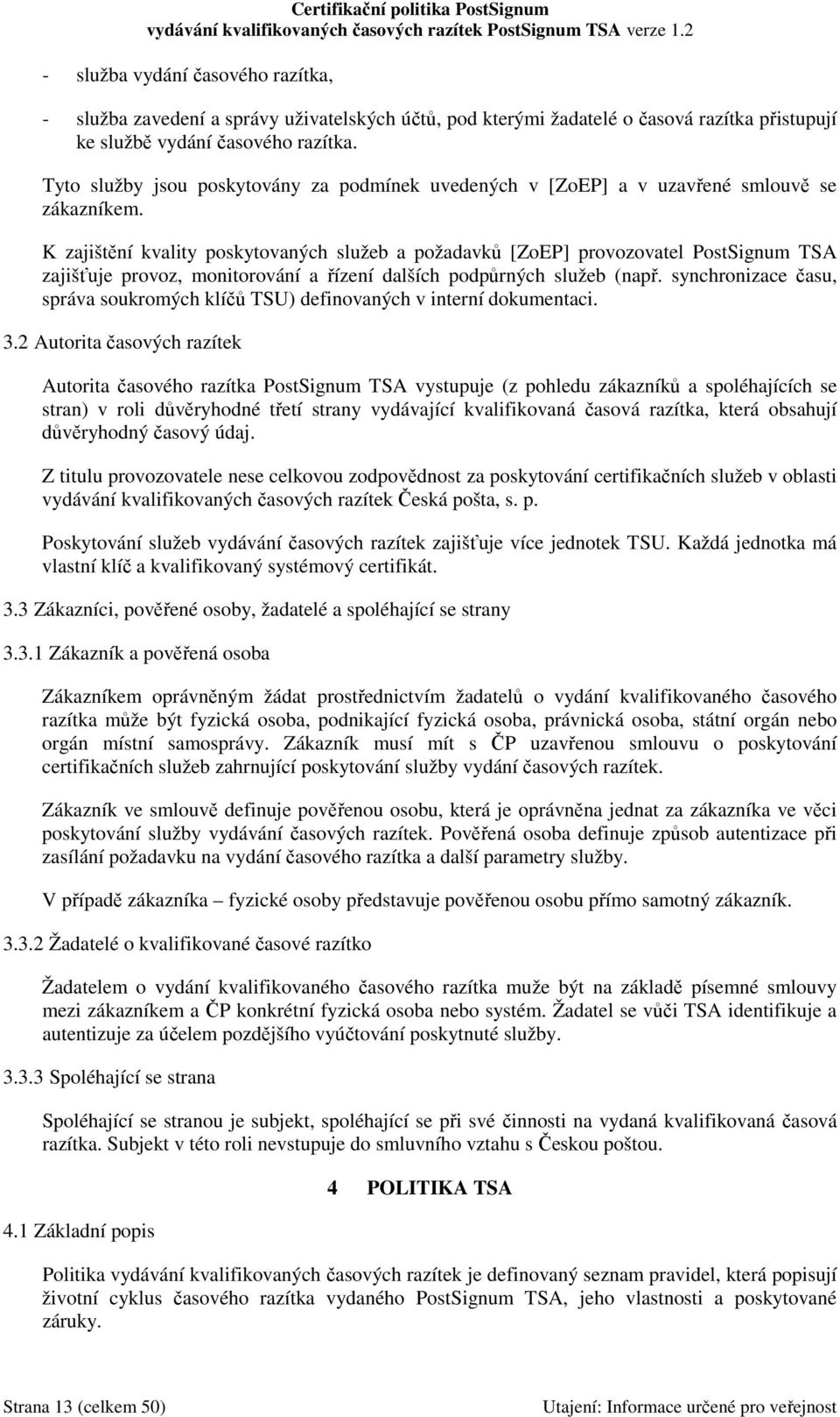 K zajištění kvality poskytovaných služeb a požadavků [ZoEP] provozovatel PostSignum TSA zajišťuje provoz, monitorování a řízení dalších podpůrných služeb (např.