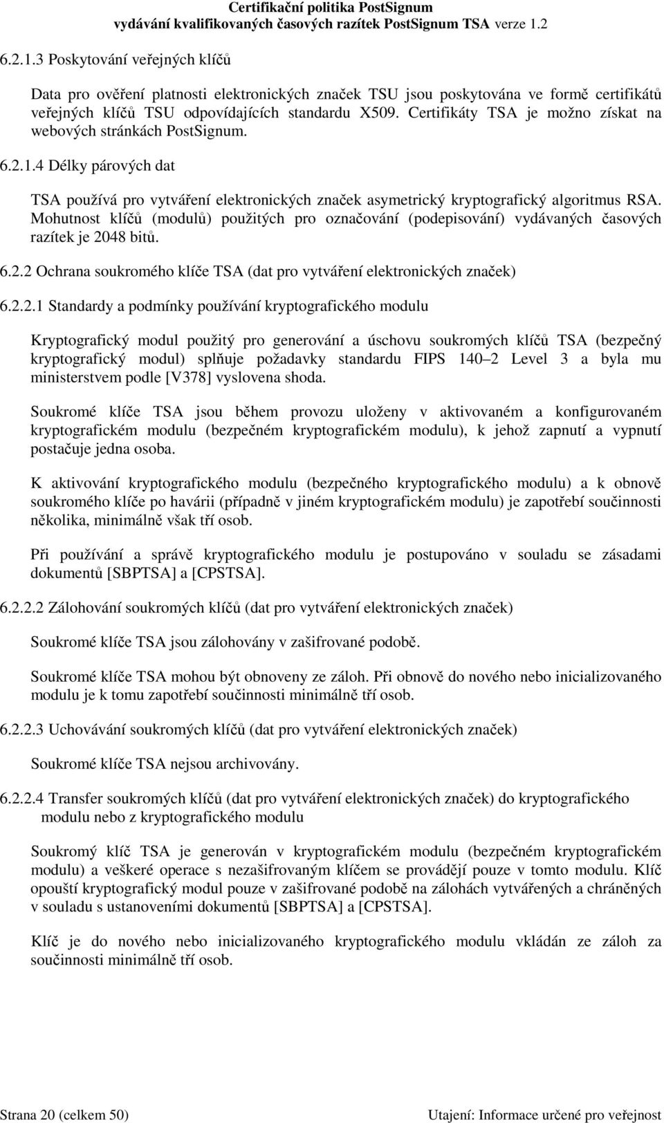 Mohutnost klíčů (modulů) použitých pro označování (podepisování) vydávaných časových razítek je 20