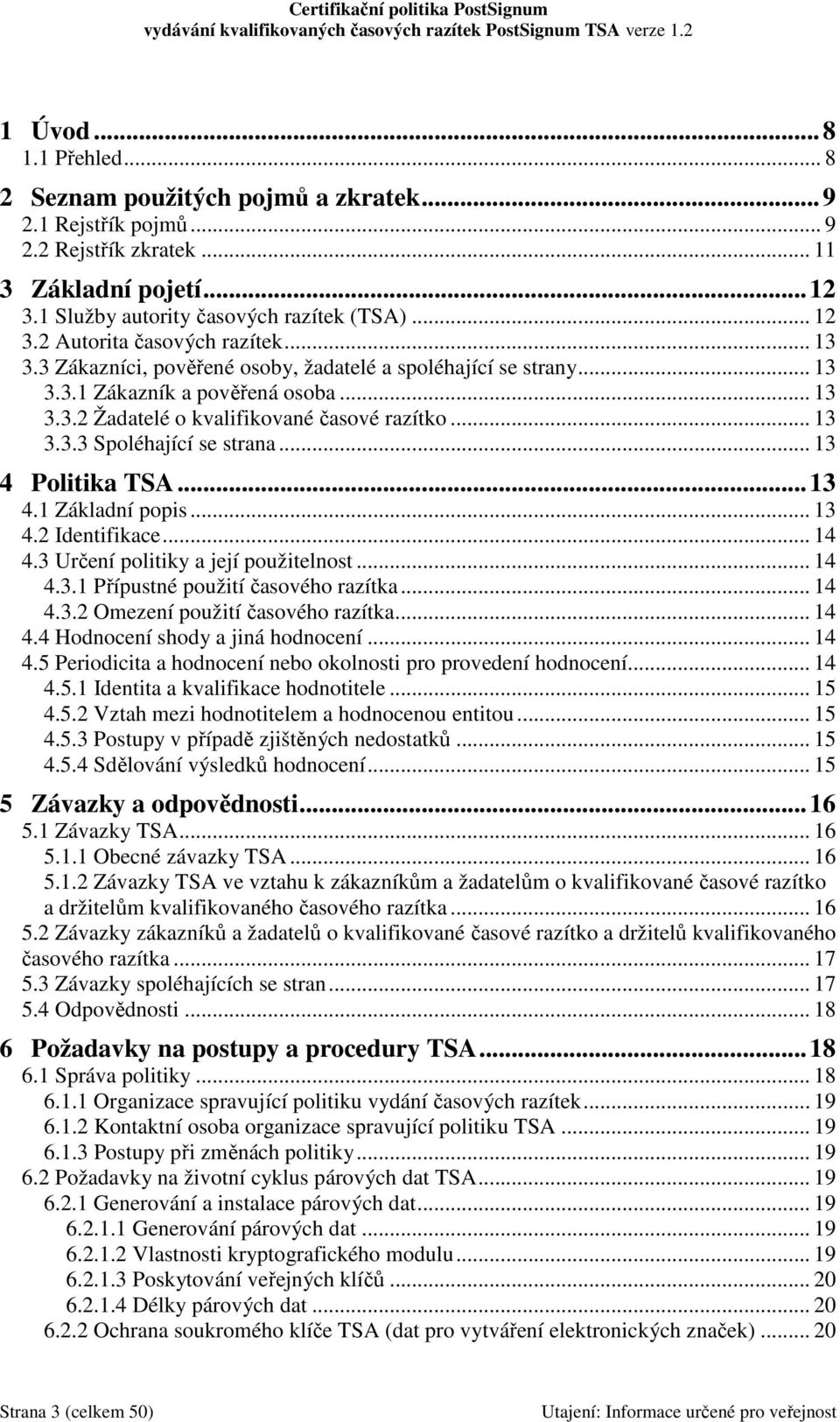 .. 13 4 Politika TSA...13 4.1 Základní popis... 13 4.2 Identifikace... 14 4.3 Určení politiky a její použitelnost... 14 4.3.1 Přípustné použití časového razítka... 14 4.3.2 Omezení použití časového razítka.