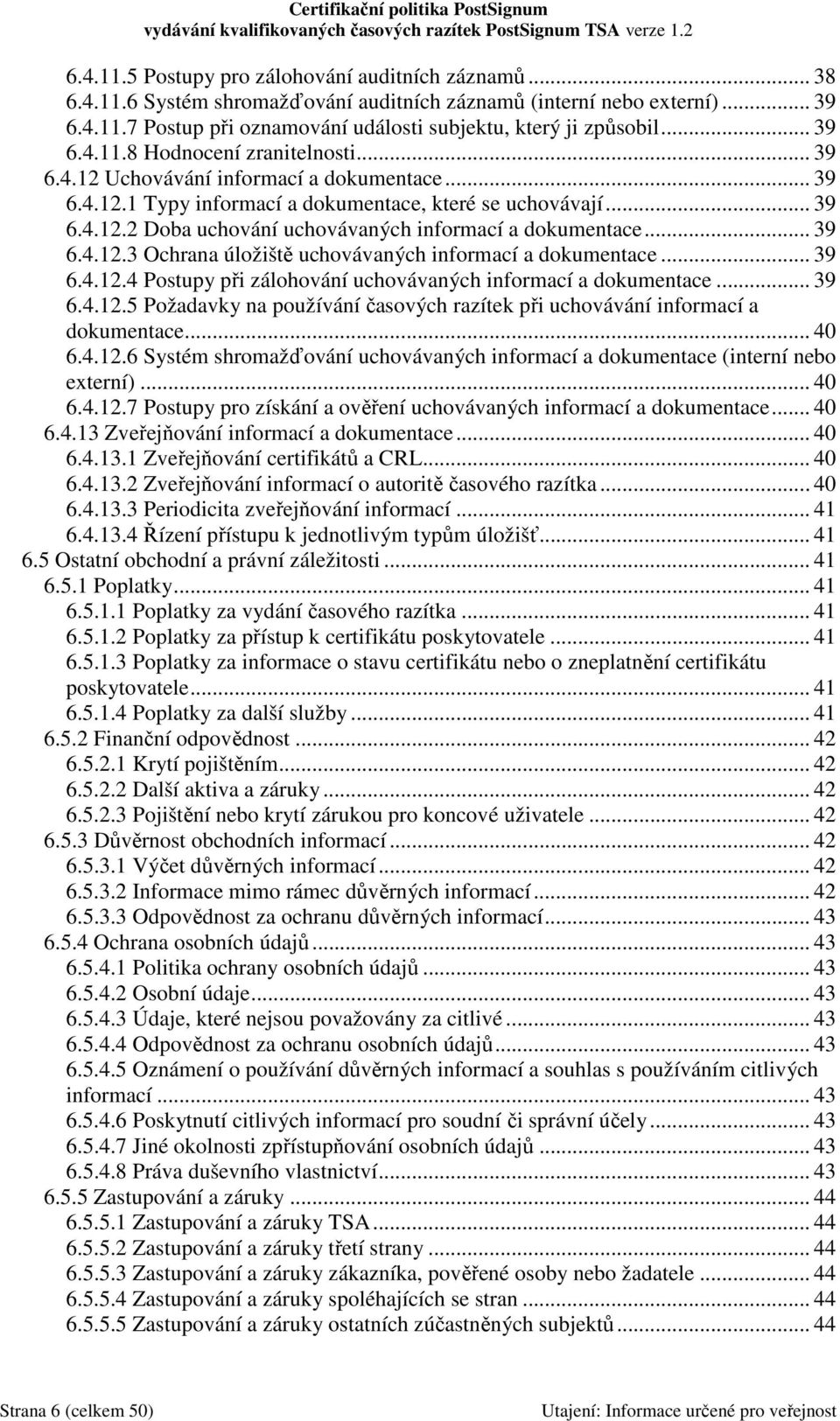 .. 39 6.4.12.3 Ochrana úložiště uchovávaných informací a dokumentace... 39 6.4.12.4 Postupy při zálohování uchovávaných informací a dokumentace... 39 6.4.12.5 Požadavky na používání časových razítek při uchovávání informací a dokumentace.