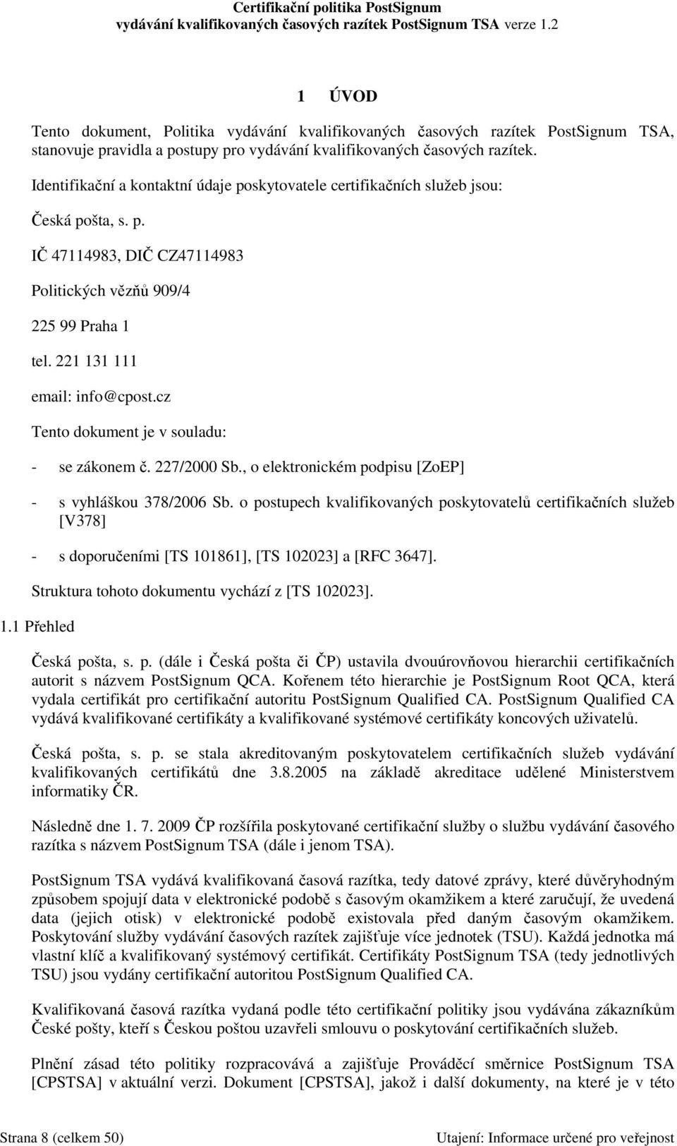 cz Tento dokument je v souladu: - se zákonem č. 227/2000 Sb., o elektronickém podpisu [ZoEP] - s vyhláškou 378/2006 Sb.