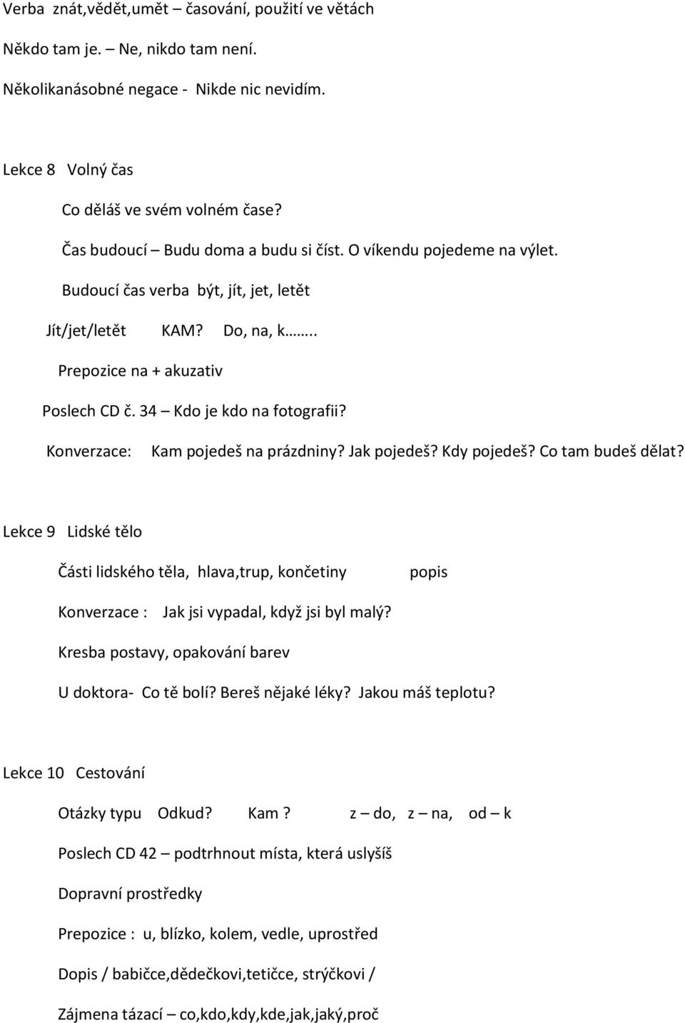 34 Kdo je kdo na fotografii? Konverzace: Kam pojedeš na prázdniny? Jak pojedeš? Kdy pojedeš? Co tam budeš dělat?