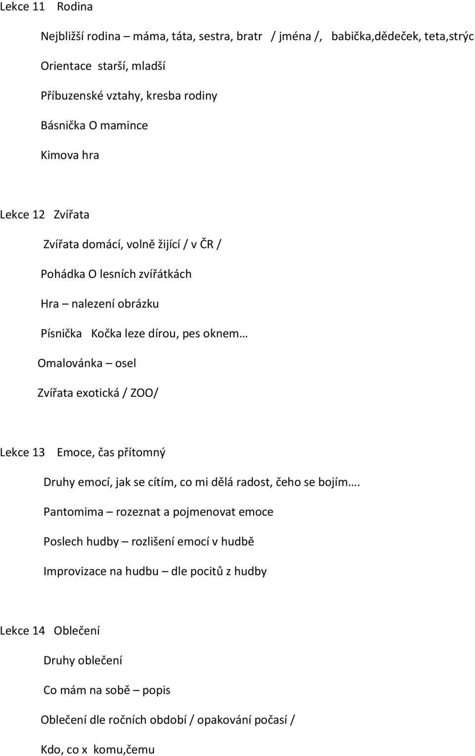 osel Zvířata exotická / ZOO/ Lekce 13 Emoce, čas přítomný Druhy emocí, jak se cítím, co mi dělá radost, čeho se bojím.