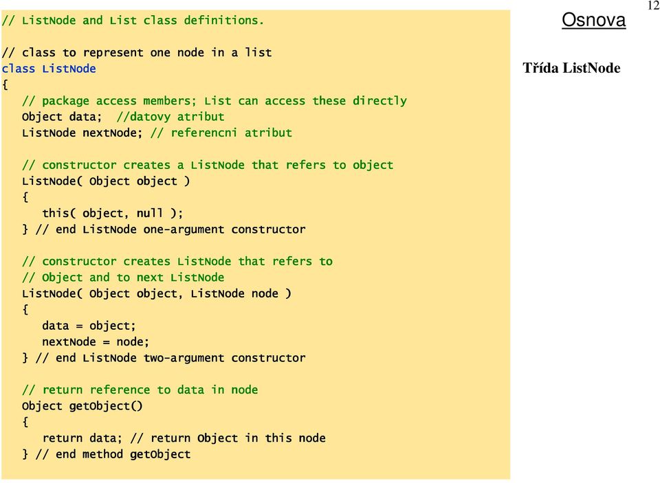 atribut Osnova 12 Třída ListNode // constructor creates a ListNode that refers to object ListNode( Object object ) this( object, null ); } // end ListNode one-argument