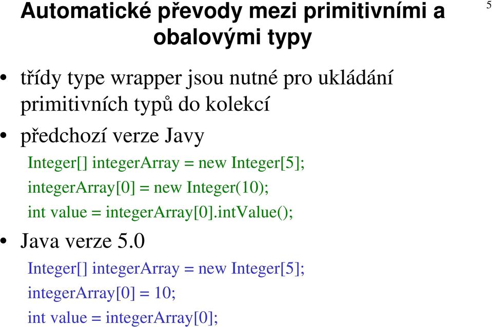 Integer[5]; integerarray[0] = new Integer(10); int value = integerarray[0].