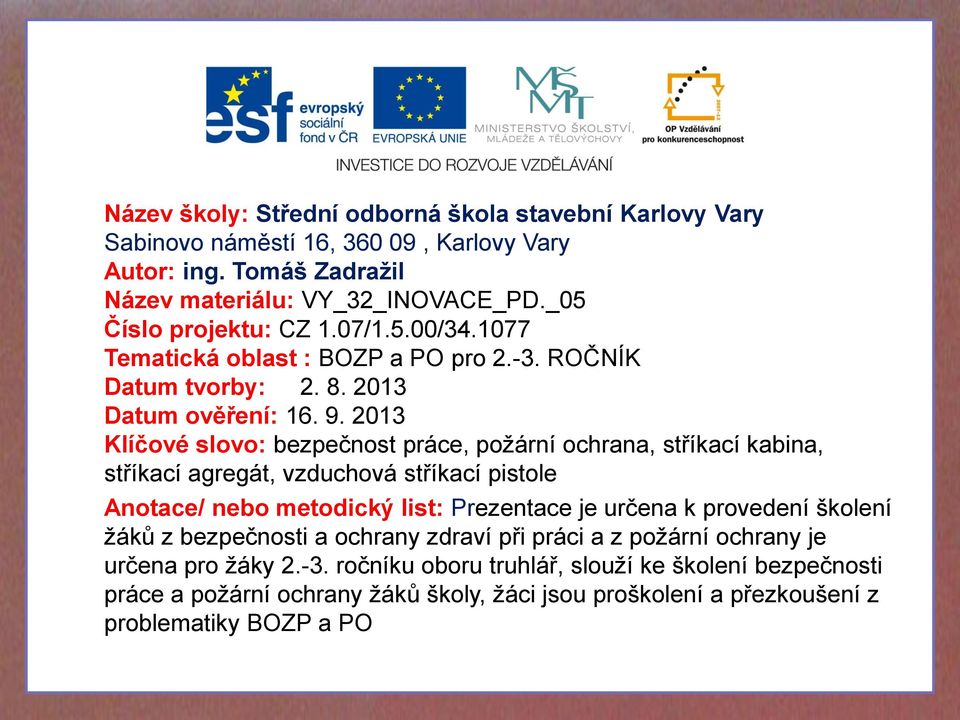 2013 Klíčové slovo: bezpečnost práce, požární ochrana, stříkací kabina, stříkací agregát, vzduchová stříkací pistole Anotace/ nebo metodický list: Prezentace je určena k provedení