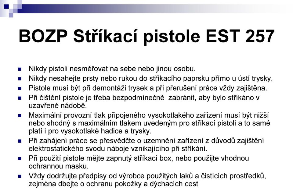 Maximální provozní tlak připojeného vysokotlakého zařízení musí být nižší nebo shodný s maximálním tlakem uvedeným pro stříkací pistoli a to samé platí i pro vysokotlaké hadice a trysky.