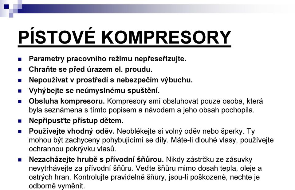 Neoblékejte si volný oděv nebo šperky. Ty mohou být zachyceny pohybujícími se díly. Máte-li dlouhé vlasy, používejte ochrannou pokrývku vlasů. Nezacházejte hrubě s přívodní šňůrou.