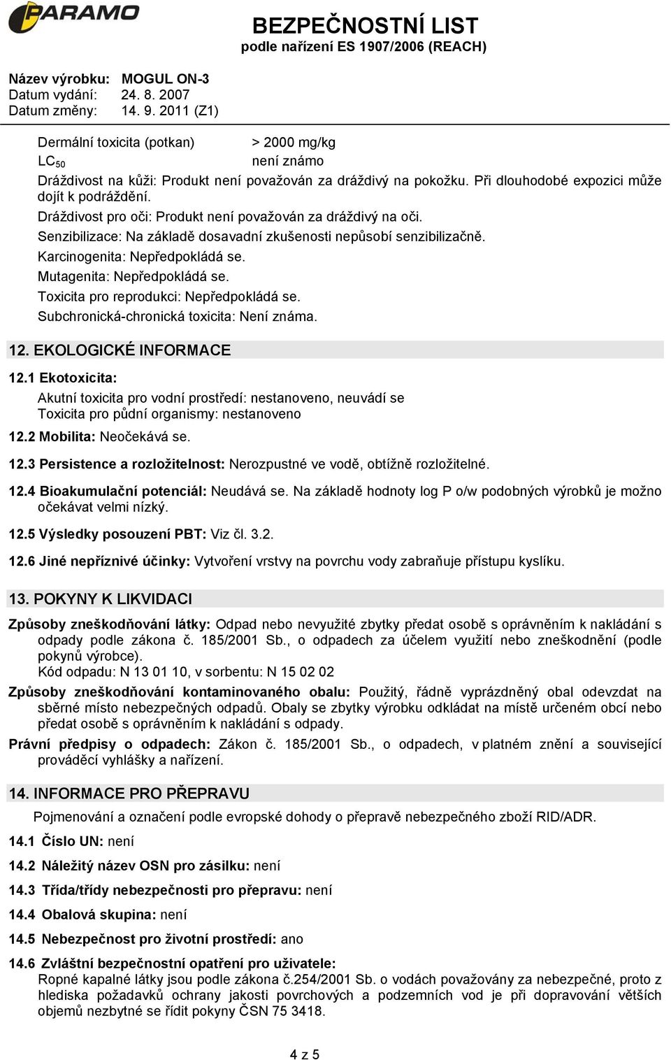 Toxicita pro reprodukci: Nepředpokládá se. Subchronická-chronická toxicita: Není známa. 12. EKOLOGICKÉ INFORMACE 12.