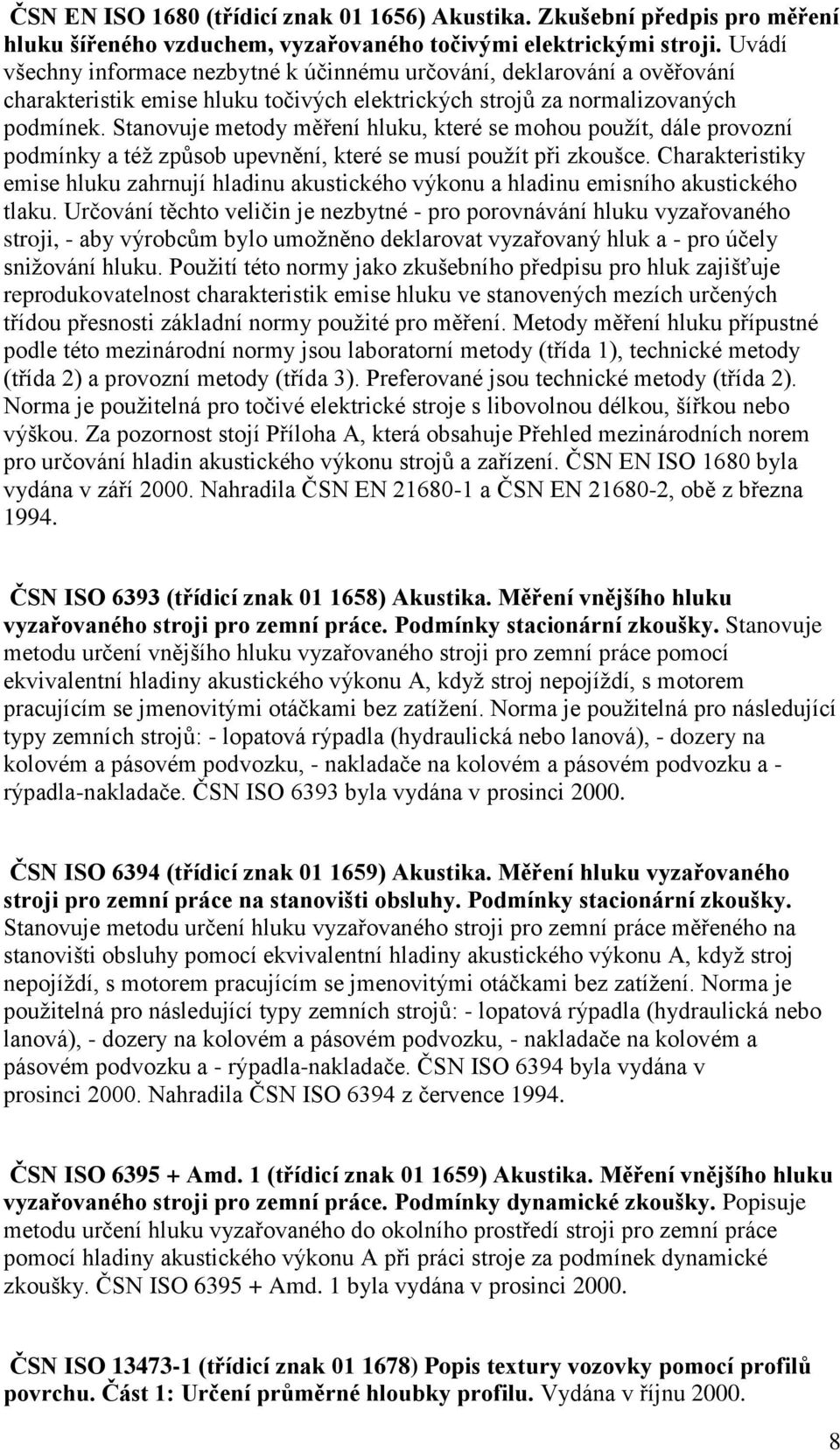 Stanovuje metody měření hluku, které se mohou pouţít, dále provozní podmínky a téţ způsob upevnění, které se musí pouţít při zkoušce.