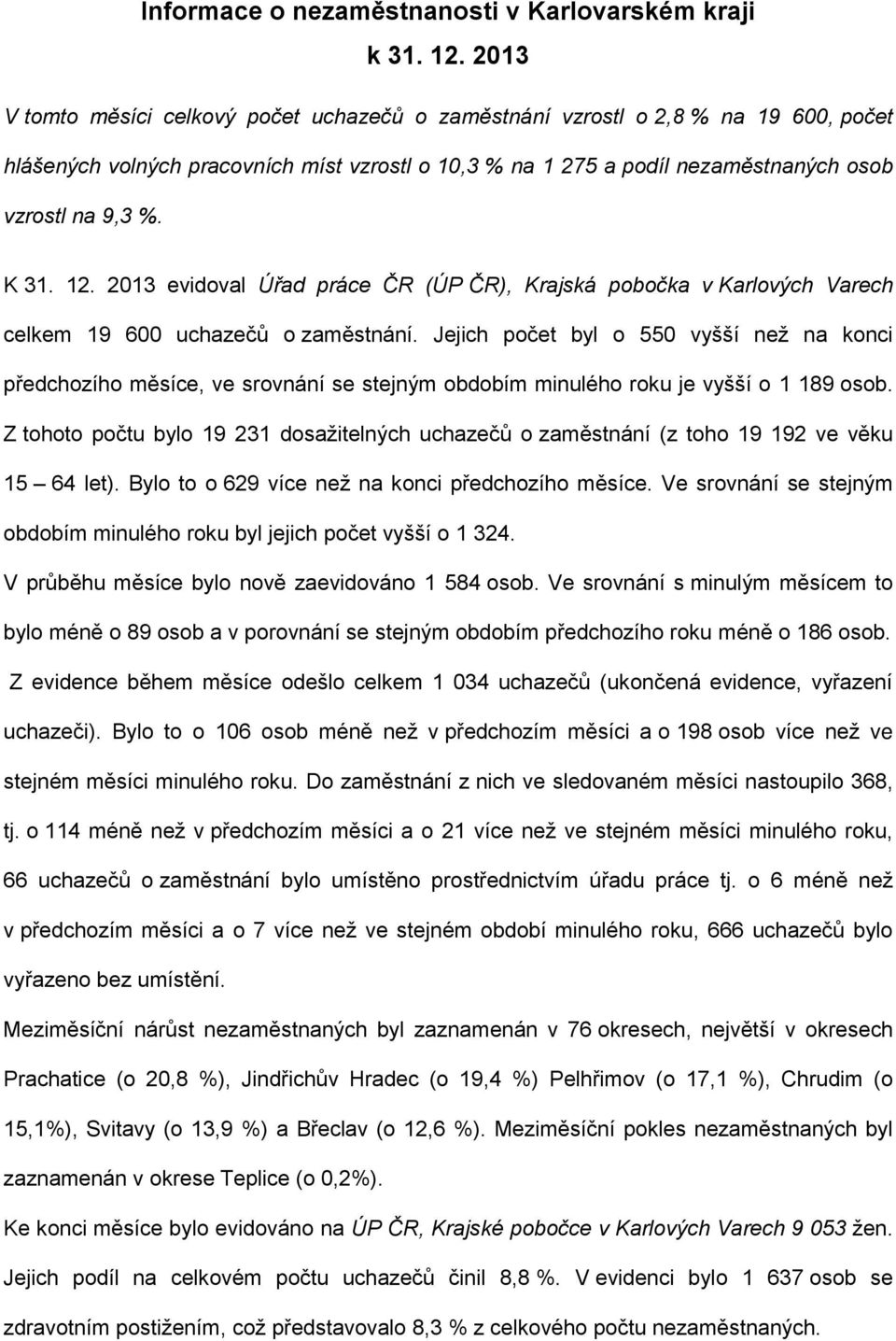 12. 2013 evidoval Úřad práce ČR (ÚP ČR), Krajská pobočka v Karlových Varech celkem 19 600 uchazečů o zaměstnání.