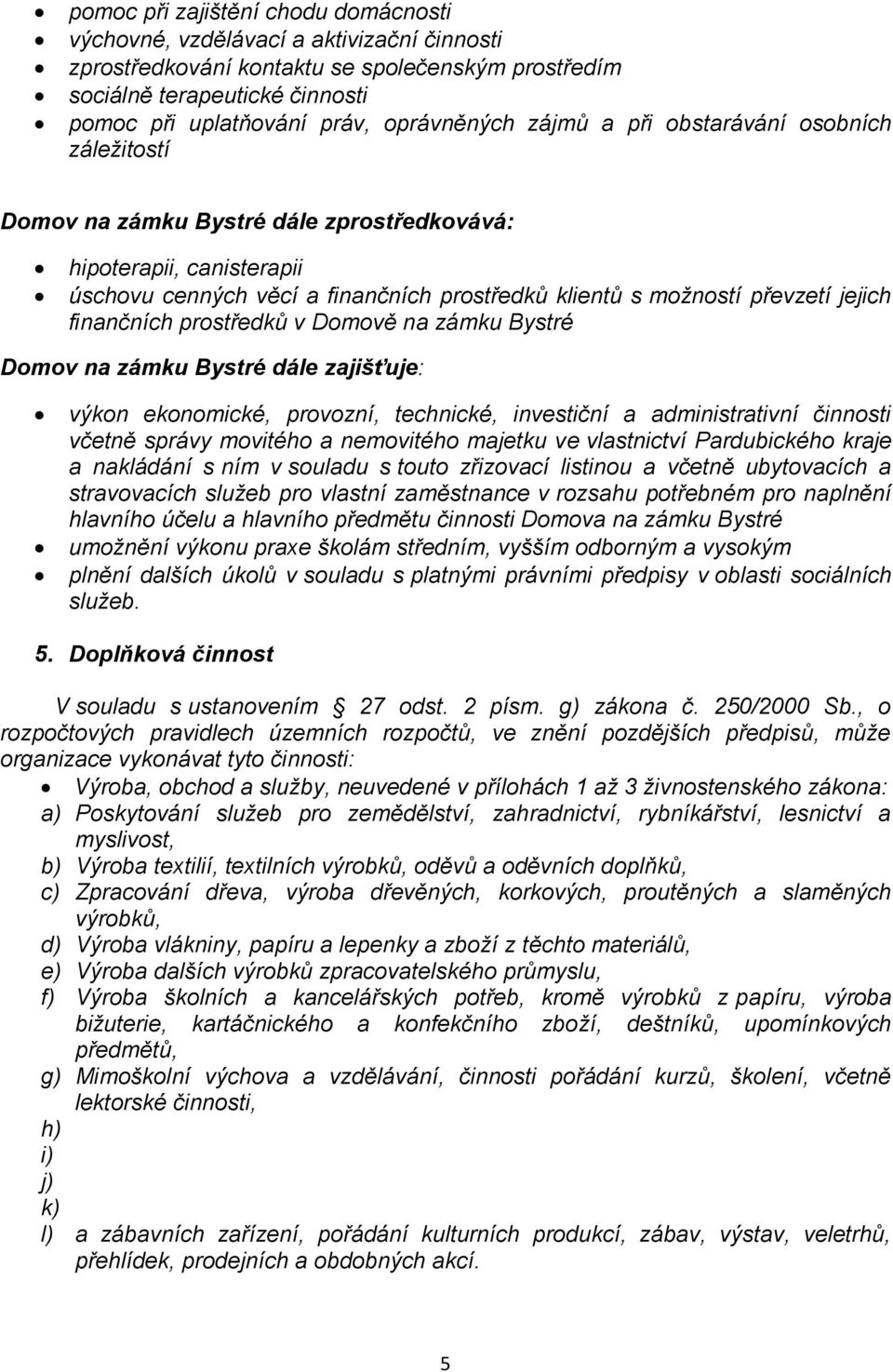 jejich finančních prostředků v Domově na zámku Bystré Domov na zámku Bystré dále zajišťuje: výkon ekonomické, provozní, technické, investiční a administrativní činnosti včetně správy movitého a