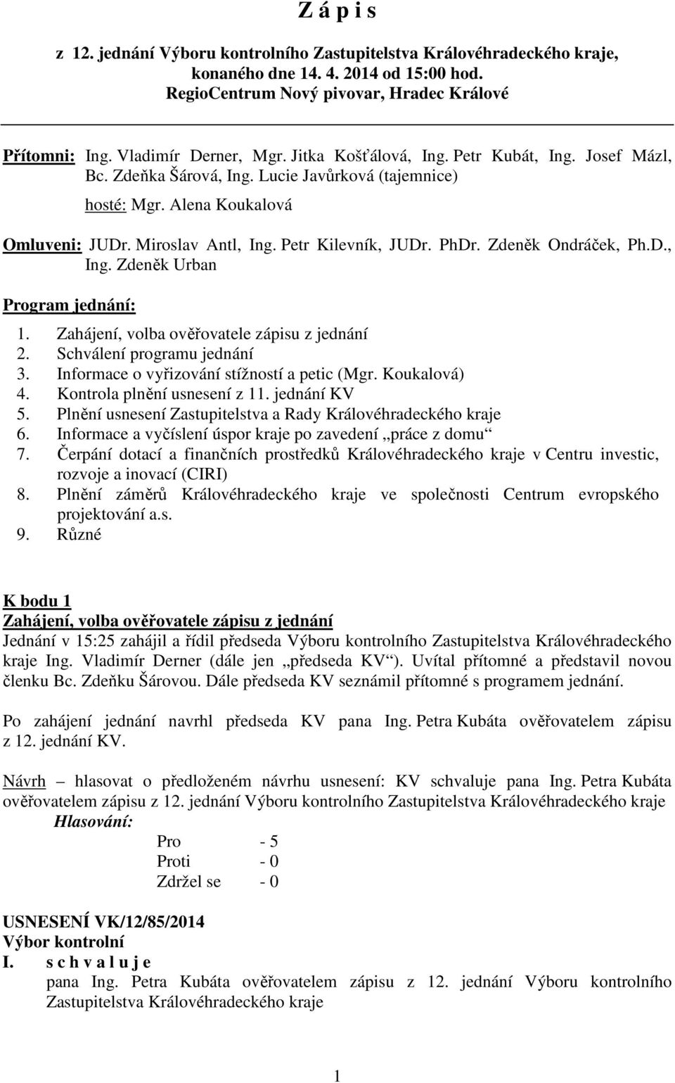 Zdeněk Ondráček, Ph.D., Ing. Zdeněk Urban Program jednání: 1. Zahájení, volba ověřovatele zápisu z jednání 2. Schválení programu jednání 3. Informace o vyřizování stížností a petic (Mgr. Koukalová) 4.