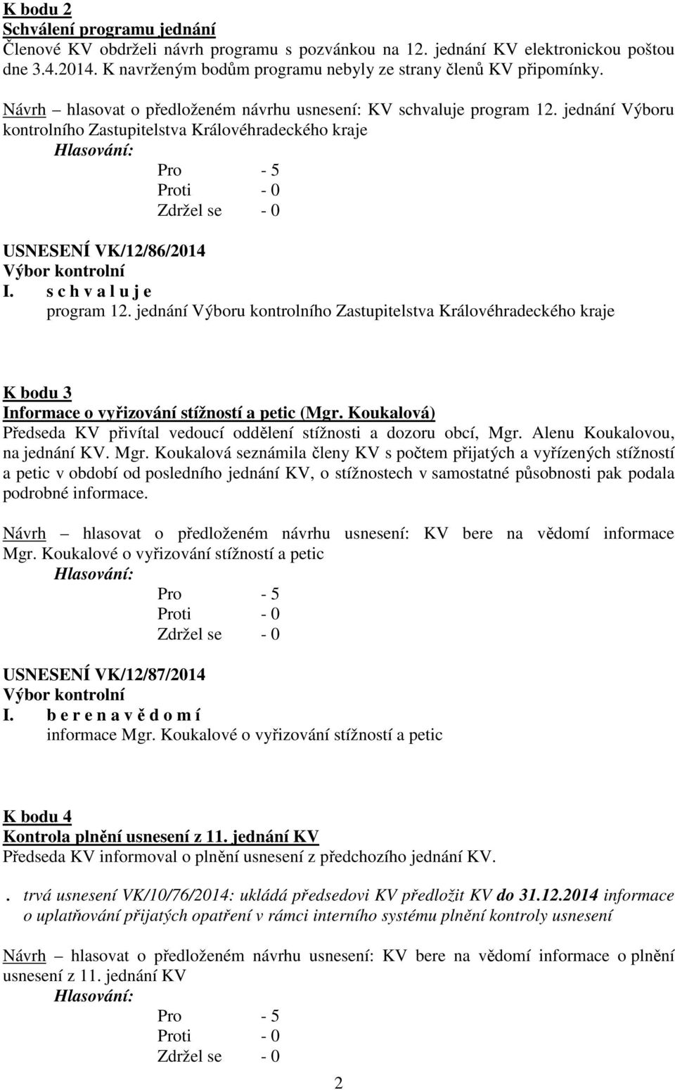 jednání Výboru kontrolního Zastupitelstva Královéhradeckého kraje K bodu 3 Informace o vyřizování stížností a petic (Mgr. Koukalová) Předseda KV přivítal vedoucí oddělení stížnosti a dozoru obcí, Mgr.